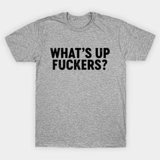 Funny Offensive What's Up Fuckers? (Black) T-Shirt